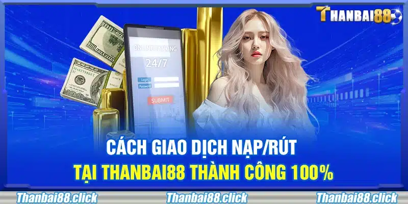 Cách nạp tiền và rút thưởng nhanh tại Thanbai88