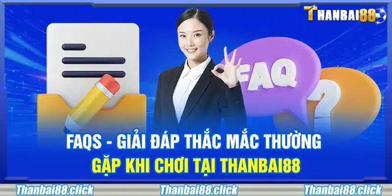 FAQs - Câu hỏi thường gặp từ người chơi tại Thanbai88
